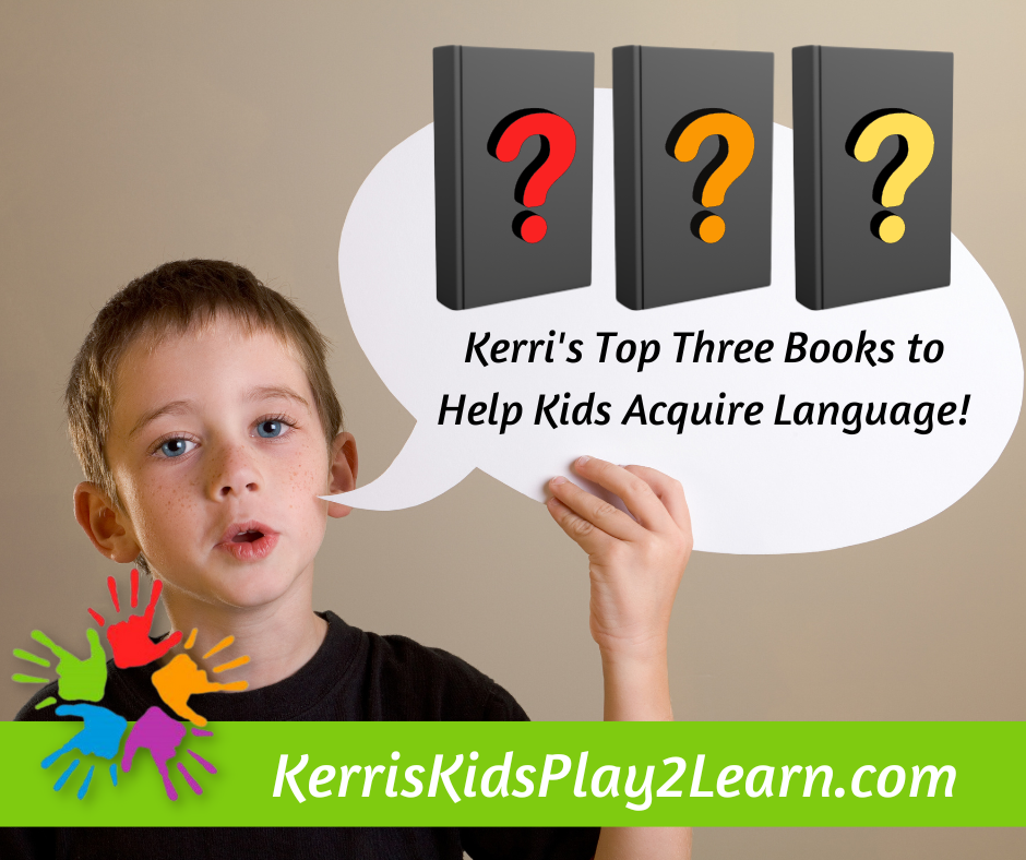 Kerri’s Top Three Books To Help Kids Acquire Language!​